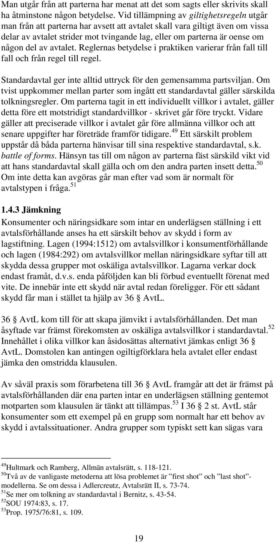 del av avtalet. Reglernas betydelse i praktiken varierar från fall till fall och från regel till regel. Standardavtal ger inte alltid uttryck för den gemensamma partsviljan.