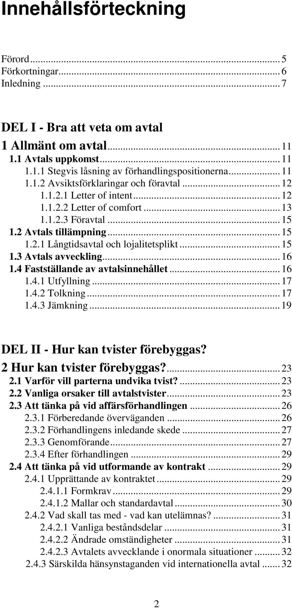 .. 15 1.3 Avtals avveckling... 16 1.4 Fastställande av avtalsinnehållet... 16 1.4.1 Utfyllning... 17 1.4.2 Tolkning... 17 1.4.3 Jämkning... 19 DEL II - Hur kan tvister förebyggas?