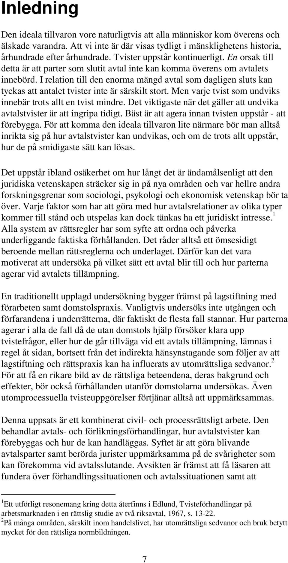 I relation till den enorma mängd avtal som dagligen sluts kan tyckas att antalet tvister inte är särskilt stort. Men varje tvist som undviks innebär trots allt en tvist mindre.