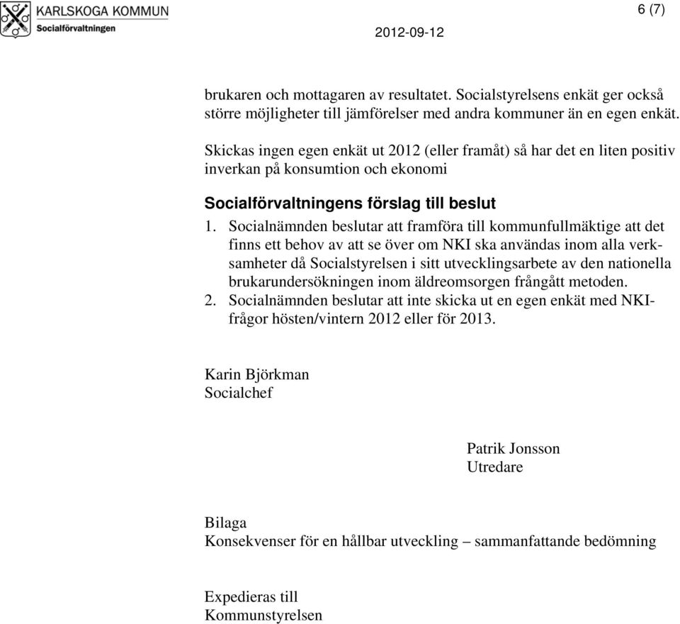 Socialnämnden beslutar att framföra till kommunfullmäktige att det finns ett behov av att se över om NKI ska användas inom alla verksamheter då Socialstyrelsen i sitt utvecklingsarbete av den