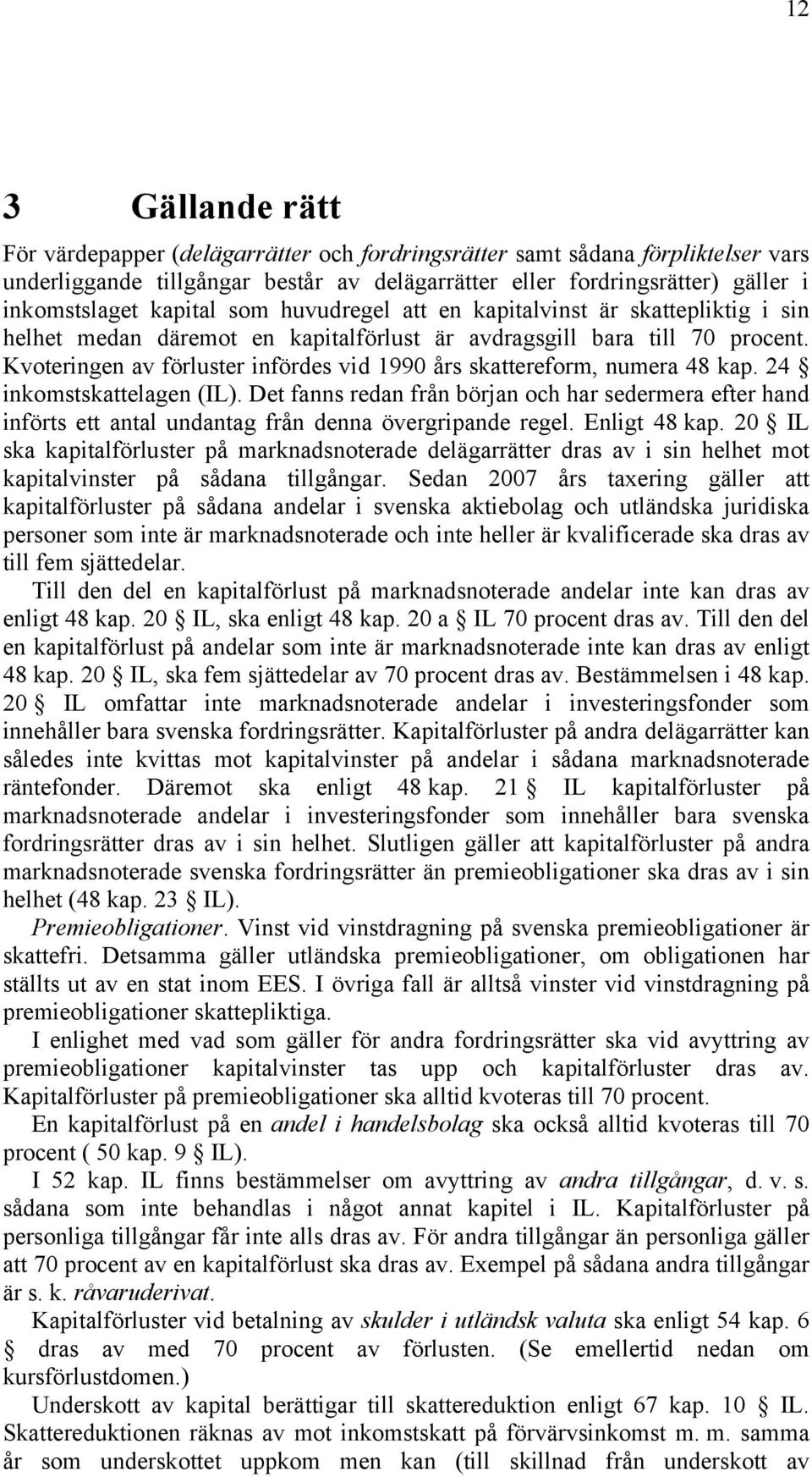Kvoteringen av förluster infördes vid 1990 års skattereform, numera 48 kap. 24 inkomstskattelagen (IL).