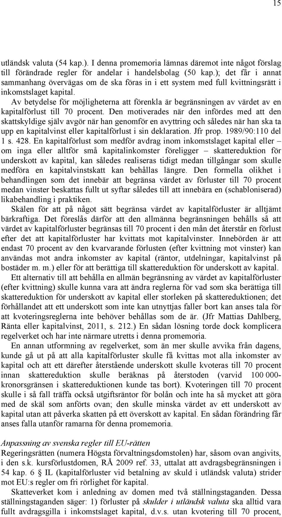 Av betydelse för möjligheterna att förenkla är begränsningen av värdet av en kapitalförlust till 70 procent.
