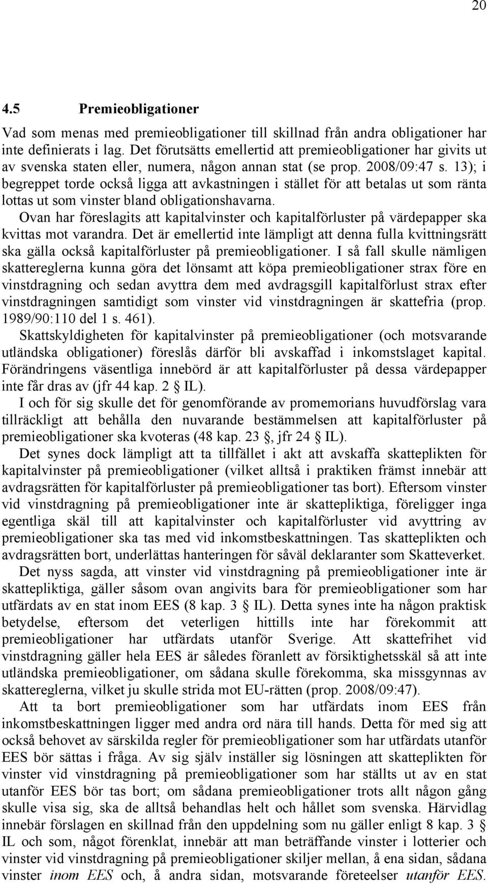 13); i begreppet torde också ligga att avkastningen i stället för att betalas ut som ränta lottas ut som vinster bland obligationshavarna.