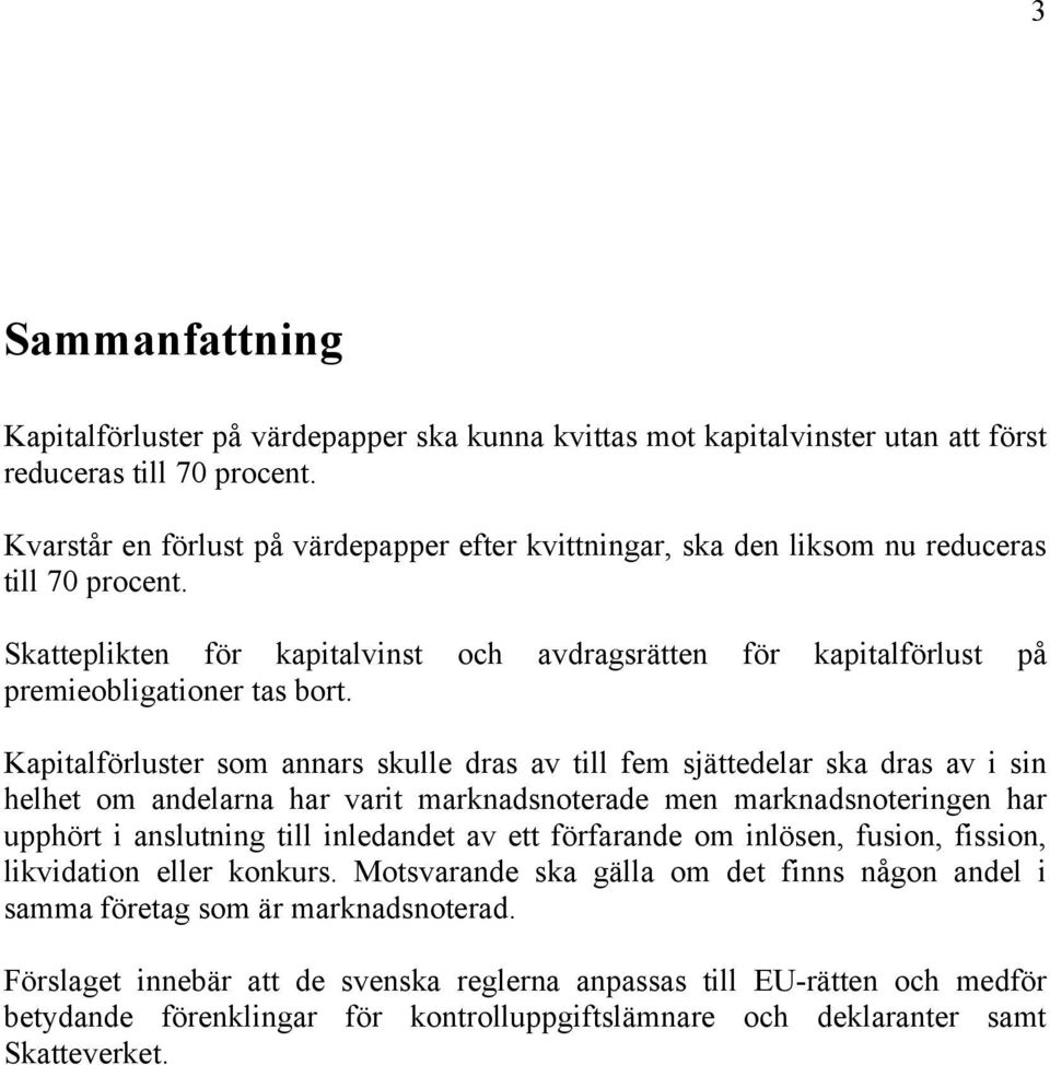 Kapitalförluster som annars skulle dras av till fem sjättedelar ska dras av i sin helhet om andelarna har varit marknadsnoterade men marknadsnoteringen har upphört i anslutning till inledandet av ett