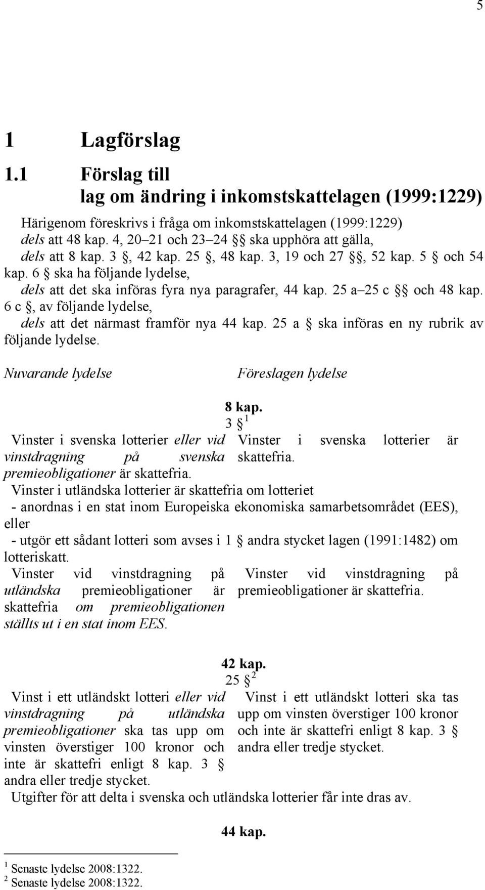 25 a 25 c och 48 kap. 6 c, av följande lydelse, dels att det närmast framför nya 44 kap. 25 a ska införas en ny rubrik av följande lydelse.