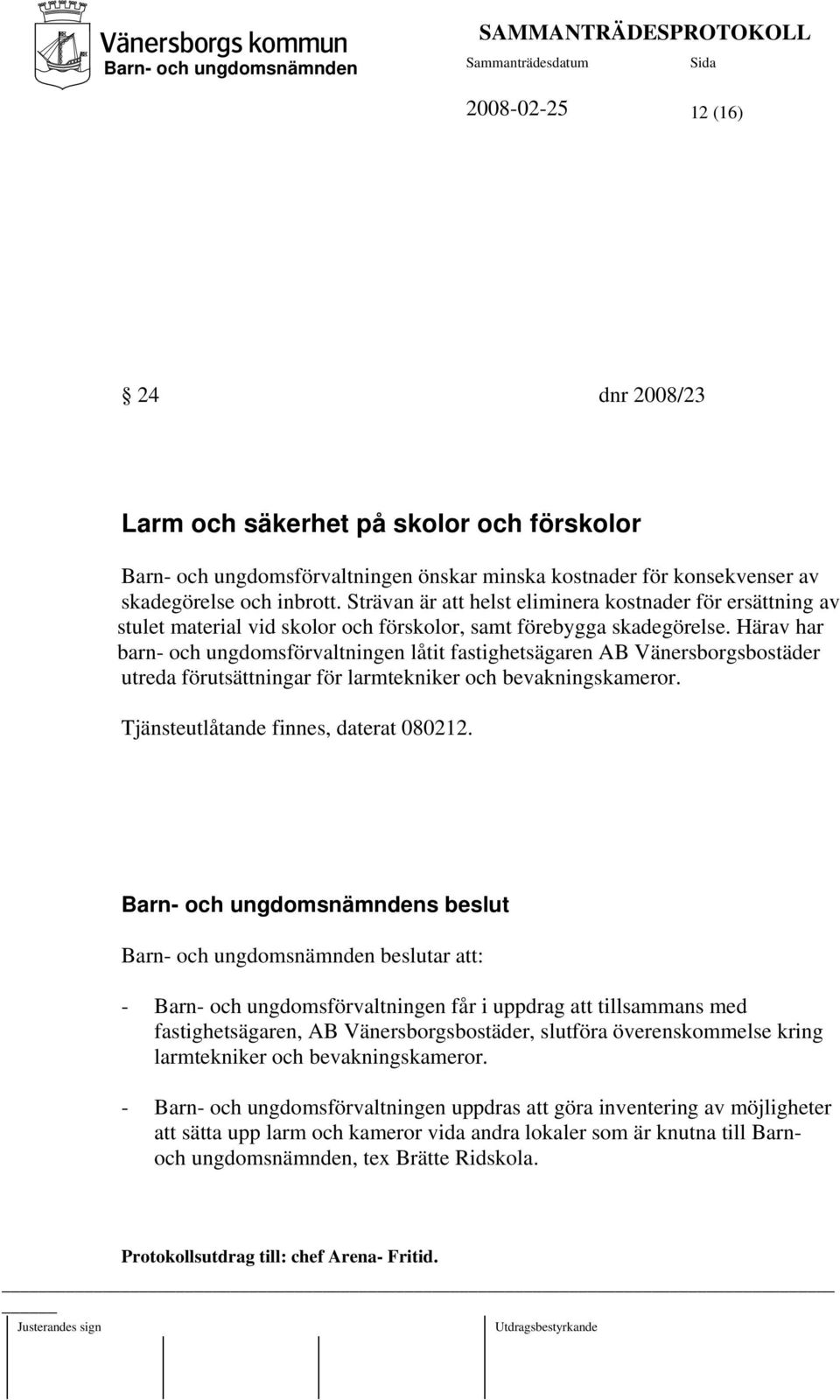 Härav har barn- och ungdomsförvaltningen låtit fastighetsägaren AB Vänersborgsbostäder utreda förutsättningar för larmtekniker och bevakningskameror. Tjänsteutlåtande finnes, daterat 080212.