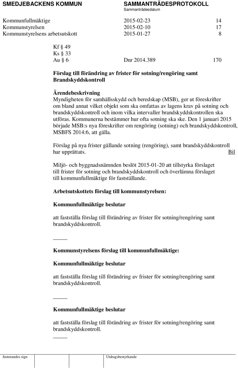 vilket objekt som ska omfattas av lagens krav på sotning och brandskyddskontroll och inom vilka intervaller brandskyddskontrollen ska utföras. Kommunerna bestämmer hur ofta sotning ska ske.