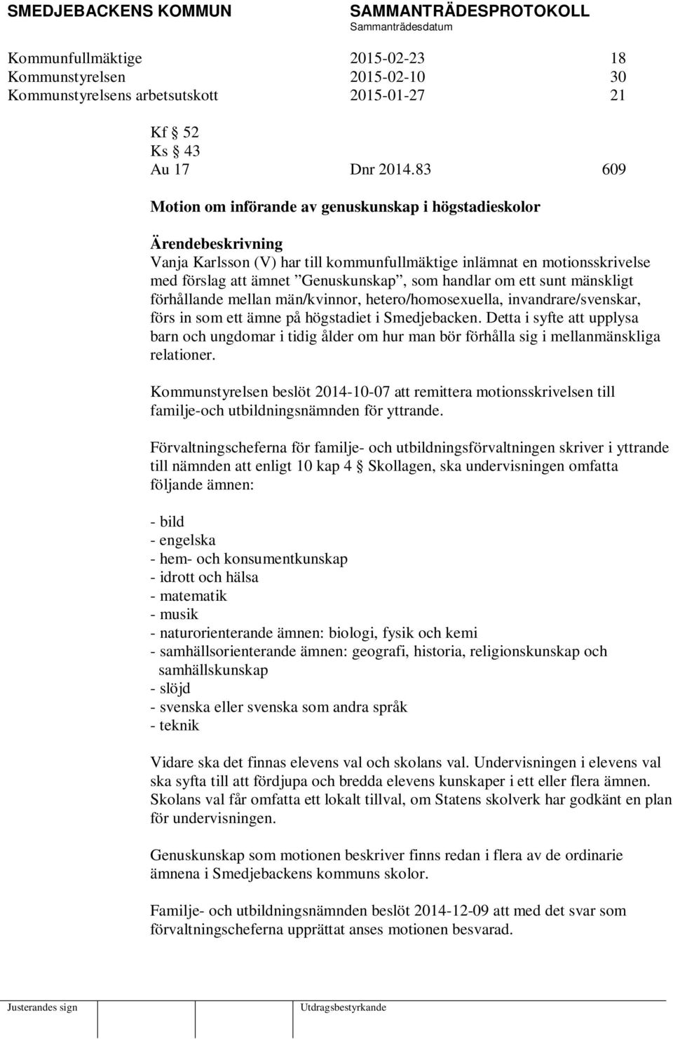 handlar om ett sunt mänskligt förhållande mellan män/kvinnor, hetero/homosexuella, invandrare/svenskar, förs in som ett ämne på högstadiet i Smedjebacken.