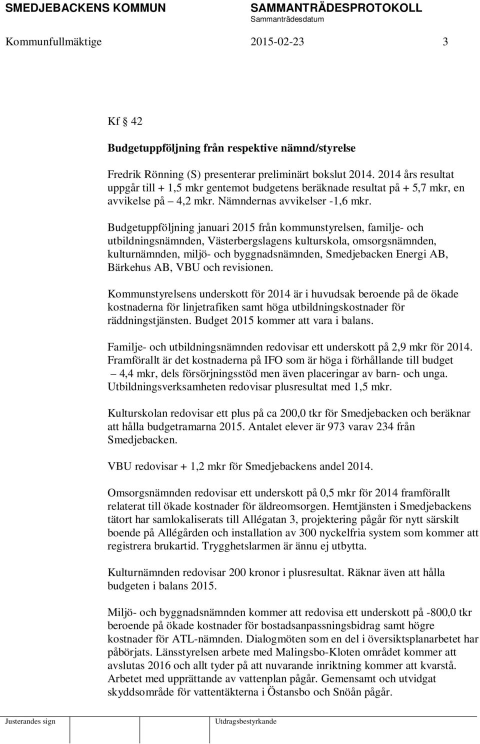 Budgetuppföljning januari 2015 från kommunstyrelsen, familje- och utbildningsnämnden, Västerbergslagens kulturskola, omsorgsnämnden, kulturnämnden, miljö- och byggnadsnämnden, Smedjebacken Energi AB,