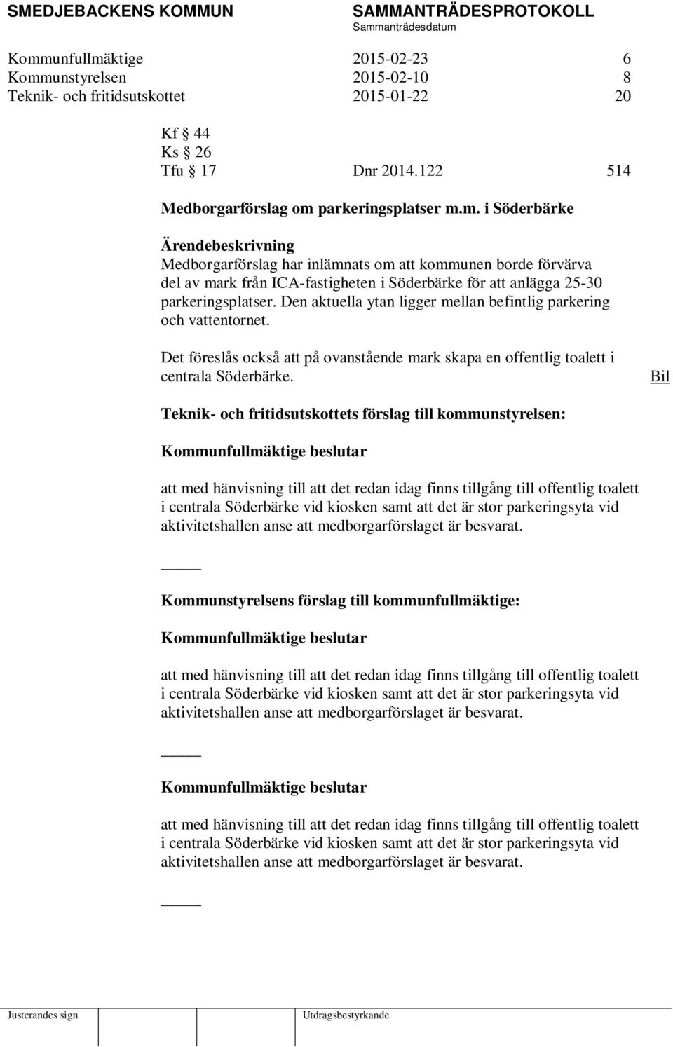 Bil Teknik- och fritidsutskottets förslag till kommunstyrelsen: att med hänvisning till att det redan idag finns tillgång till offentlig toalett i centrala Söderbärke vid kiosken samt att det är stor