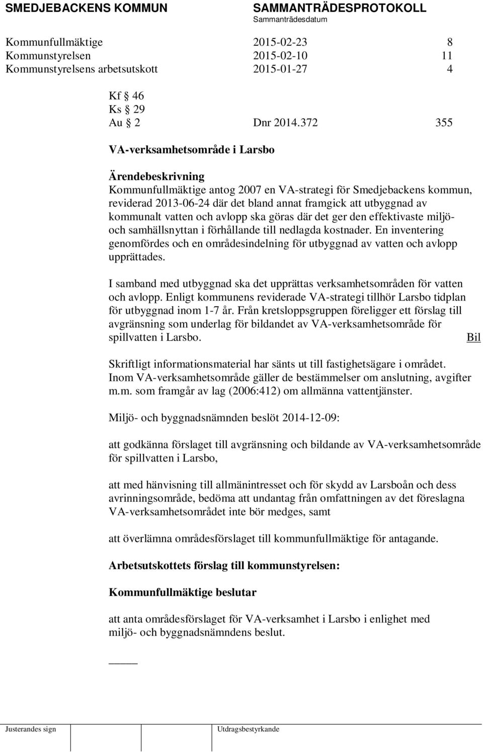 kommunalt vatten och avlopp ska göras där det ger den effektivaste miljöoch samhällsnyttan i förhållande till nedlagda kostnader.