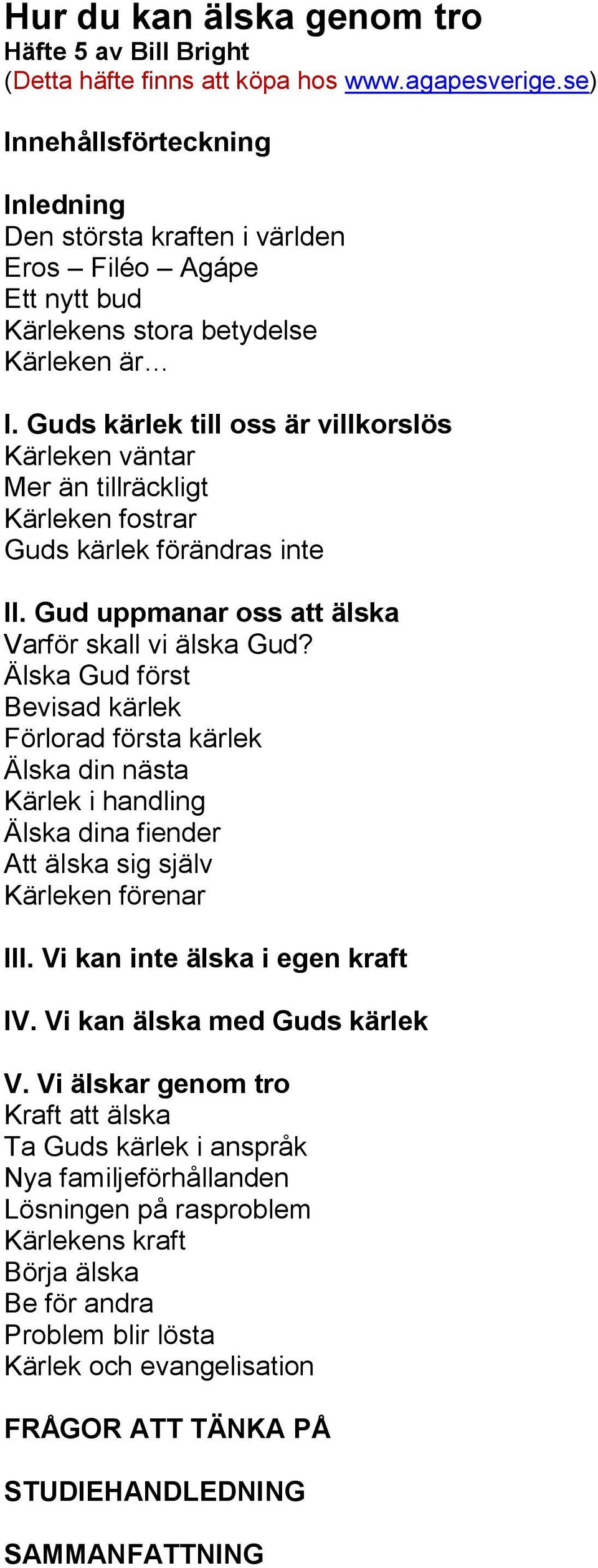 Guds kärlek till oss är villkorslös Kärleken väntar Mer än tillräckligt Kärleken fostrar Guds kärlek förändras inte II. Gud uppmanar oss att älska Varför skall vi älska Gud?