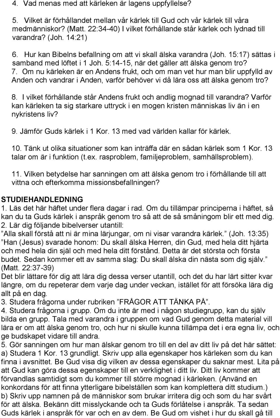 5:14-15, när det gäller att älska genom tro? 7. Om nu kärleken är en Andens frukt, och om man vet hur man blir uppfylld av Anden och vandrar i Anden, varför behöver vi då lära oss att älska genom tro?