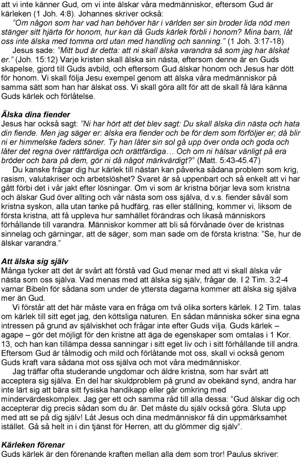 Mina barn, låt oss inte älska med tomma ord utan med handling och sanning. (1 Joh. 3:17-18) Jesus sade: Mitt bud är detta: att ni skall älska varandra så som jag har älskat er. (Joh.