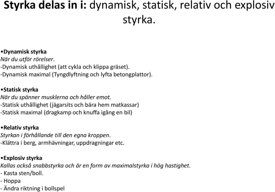 -Statisk uthållighet (jägarsits och bära hem matkassar) -Statisk maximal (dragkamp och knuffa igång en bil) Relativ styrka Styrkan i förhållande till den egna