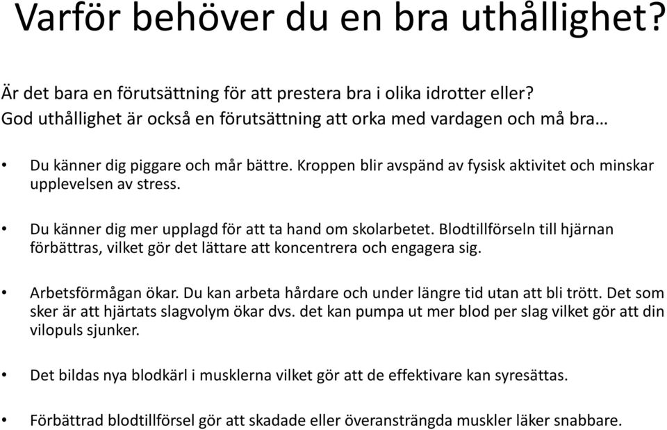 Du känner dig mer upplagd för att ta hand om skolarbetet. Blodtillförseln till hjärnan förbättras, vilket gör det lättare att koncentrera och engagera sig. Arbetsförmågan ökar.