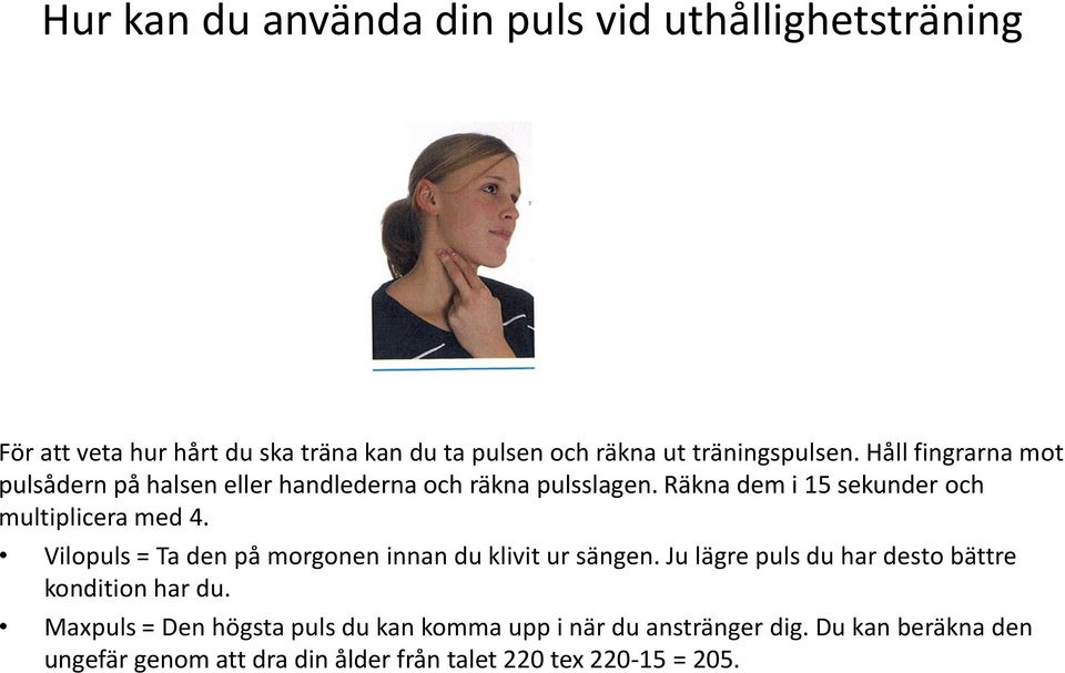 Räkna dem i 15 sekunder och multiplicera med 4. Vilopuls = Ta den på morgonen innan du klivit ur sängen.