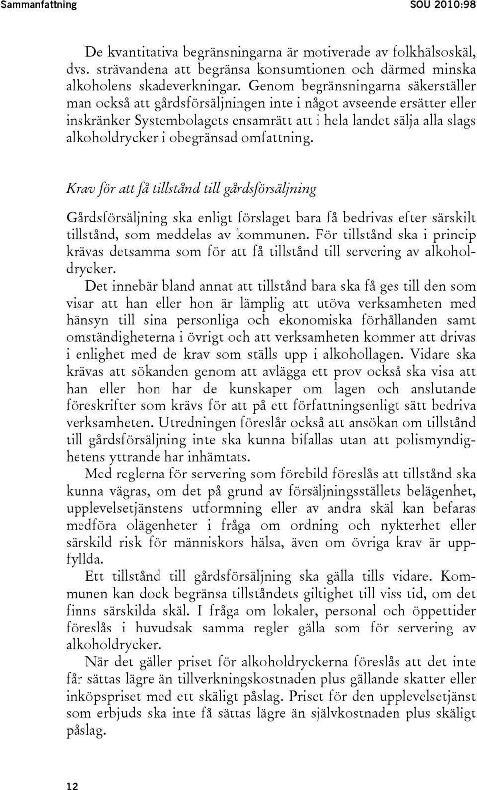 obegränsad omfattning. Krav för att få tillstånd till gårdsförsäljning Gårdsförsäljning ska enligt förslaget bara få bedrivas efter särskilt tillstånd, som meddelas av kommunen.