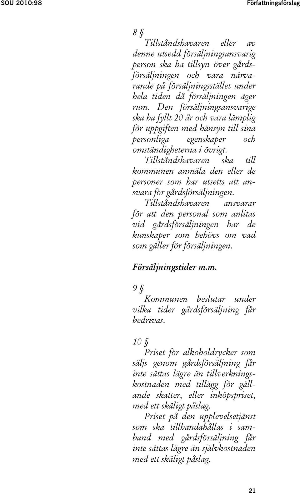 Tillståndshavaren ska till kommunen anmäla den eller de personer som har utsetts att ansvara för gårdsförsäljningen.