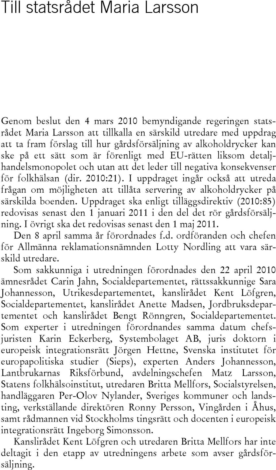 I uppdraget ingår också att utreda frågan om möjligheten att tillåta servering av alkoholdrycker på särskilda boenden.