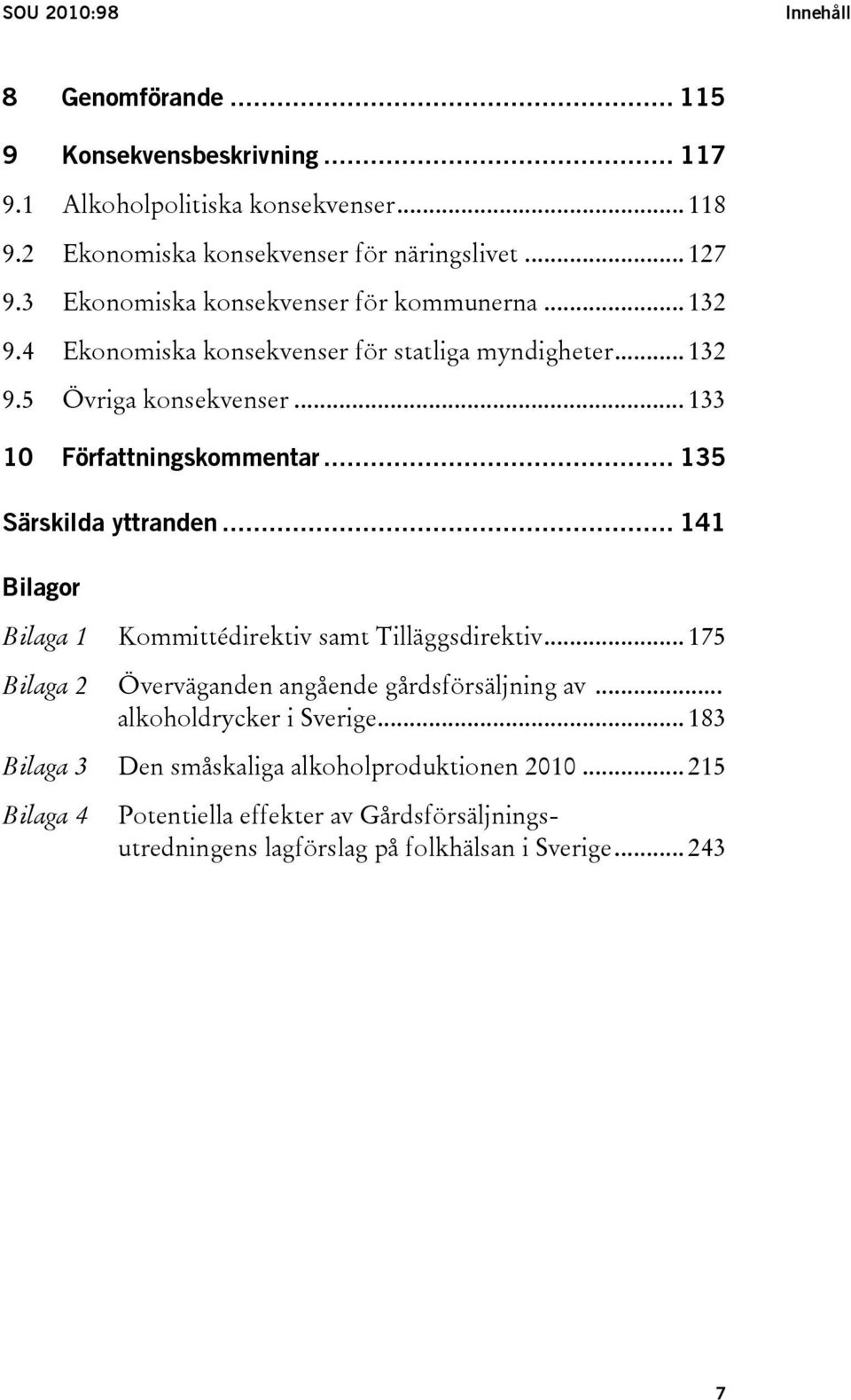 .. 135 Särskilda yttranden... 141 Bilagor Bilaga 1 Kommittédirektiv samt Tilläggsdirektiv... 175 Bilaga 2 Överväganden angående gårdsförsäljning av.