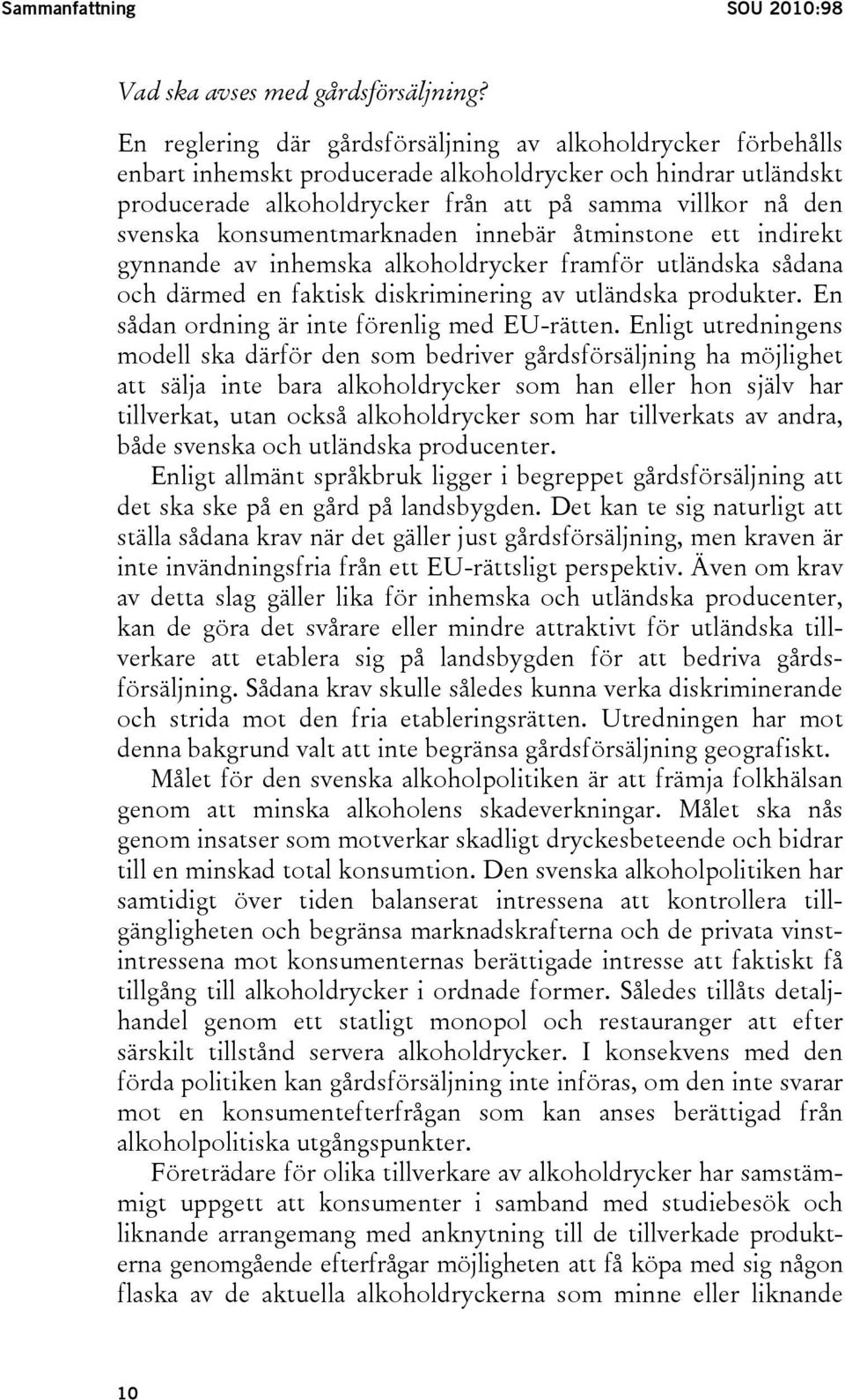 konsumentmarknaden innebär åtminstone ett indirekt gynnande av inhemska alkoholdrycker framför utländska sådana och därmed en faktisk diskriminering av utländska produkter.