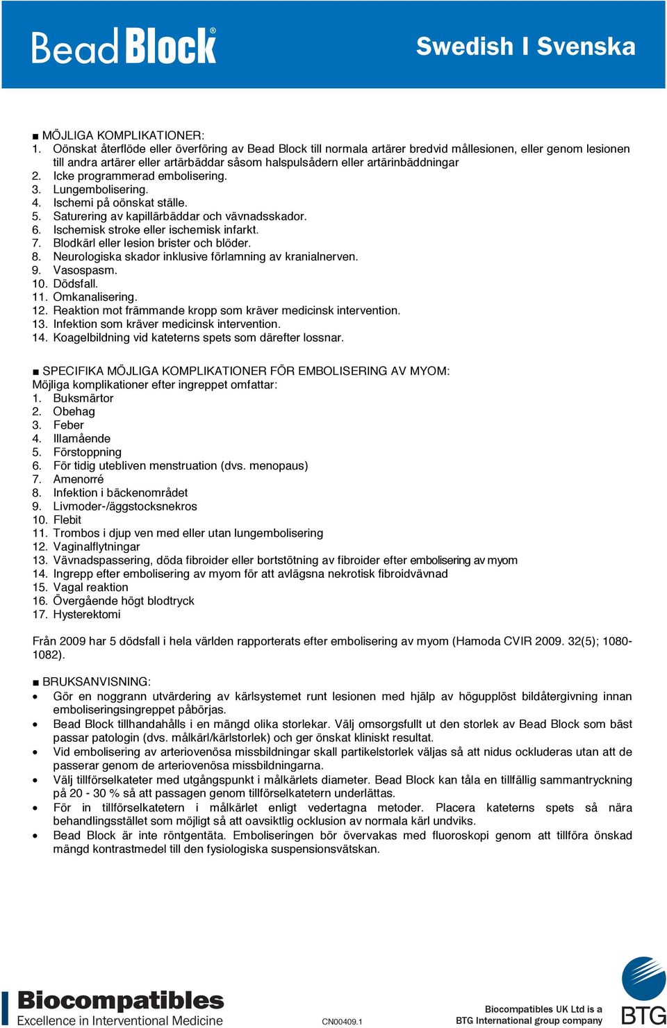 Icke programmerad embolisering. 3. Lungembolisering. 4. Ischemi på oönskat ställe. 5. Saturering av kapillärbäddar och vävnadsskador. 6. Ischemisk stroke eller ischemisk infarkt. 7.