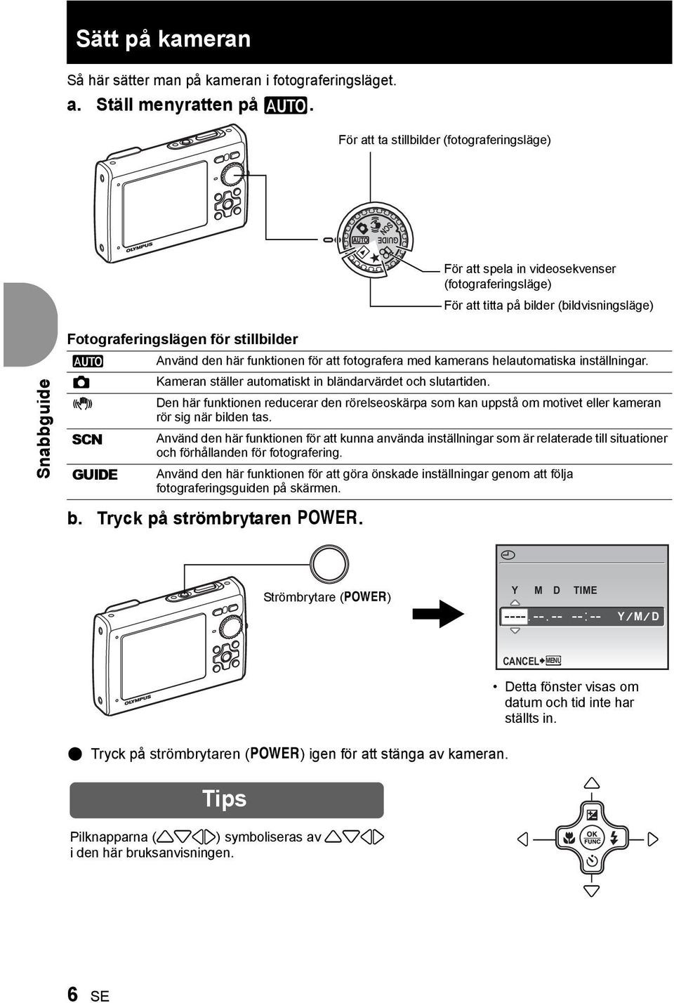 Använd den här funktionen för att fotografera med kamerans helautomatiska inställningar. Kameran ställer automatiskt in bländarvärdet och slutartiden.