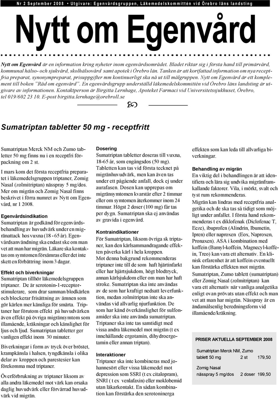 Tanken är att kortfattad information om nya receptfria preparat, synonympreparat, prisuppgifter mm kontinuerligt ska nå ut till målgruppen.