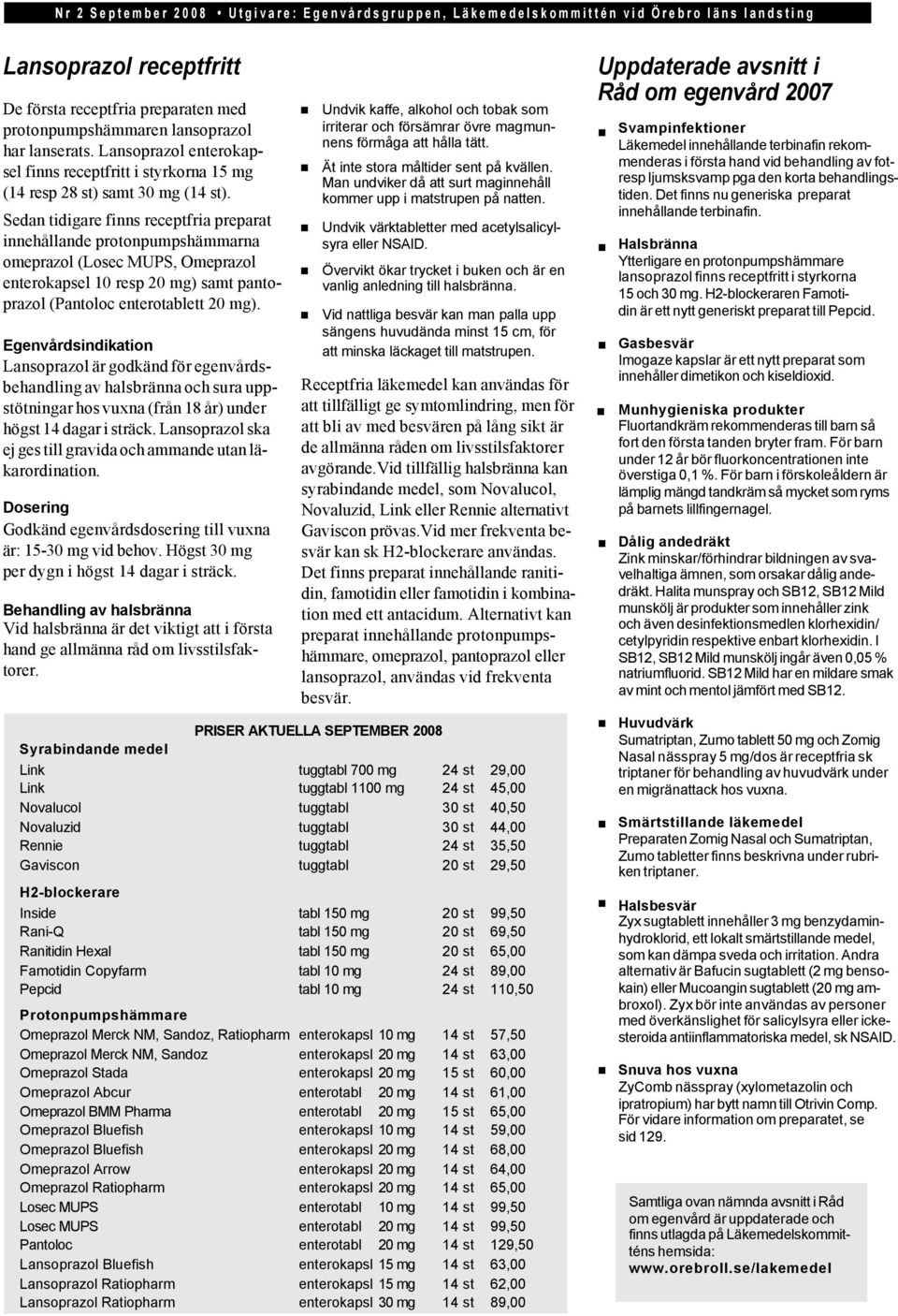 Sedan tidigare finns receptfria preparat innehållande protonpumpshämmarna omeprazol (Losec MUPS, Omeprazol enterokapsel 10 resp 20 mg) samt pantoprazol (Pantoloc enterotablett 20 mg).