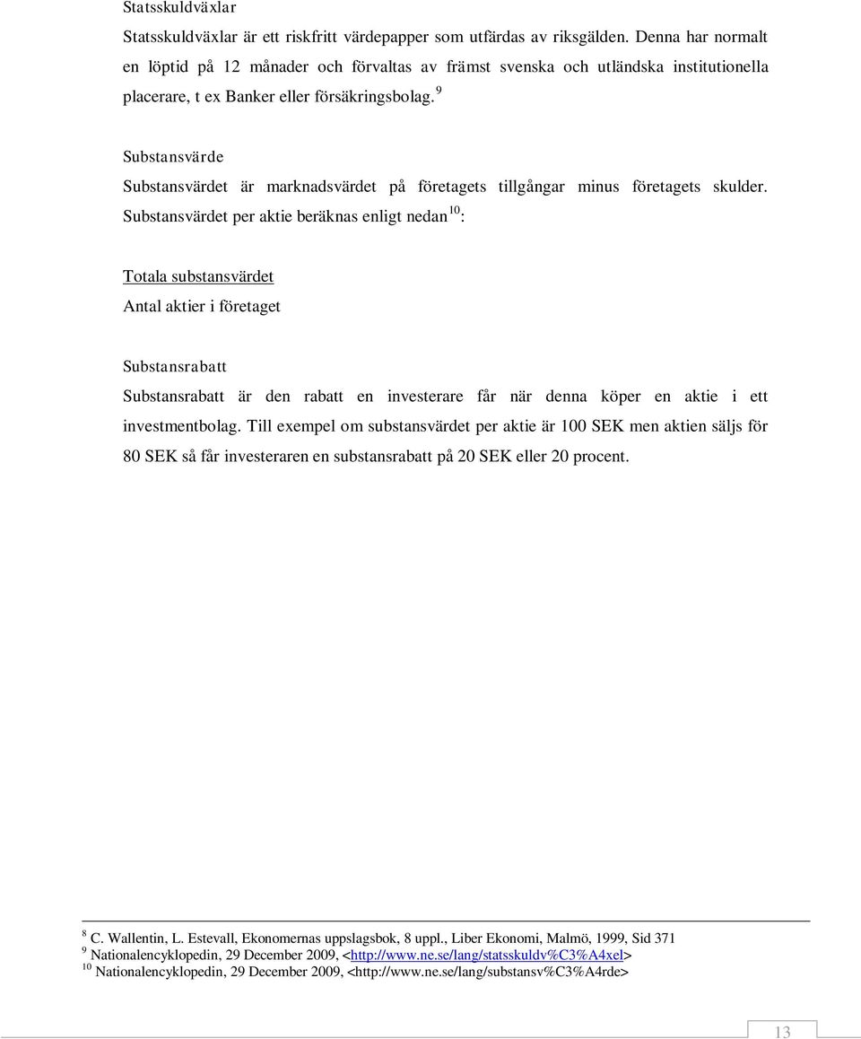 9 Substansvärde Substansvärdet är marknadsvärdet på företagets tillgångar minus företagets skulder.