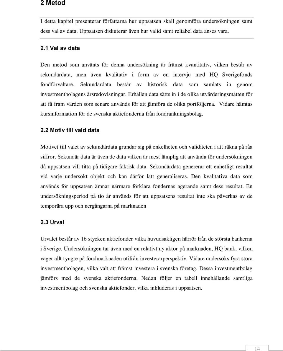 Sekundärdata består av historisk data som samlats in genom investmentbolagens årsredovisningar.