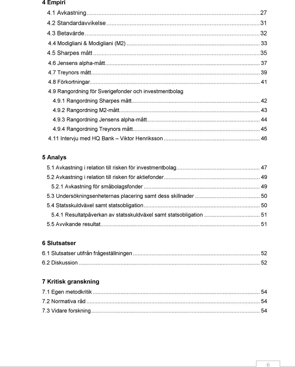 .. 45 4.11 Intervju med HQ Bank Viktor Henriksson... 46 5 Analys 5.1 Avkastning i relation till risken för investmentbolag... 47 5.2 Avkastning i relation till risken för aktiefonder... 49 5.2.1 Avkastning för småbolagsfonder.