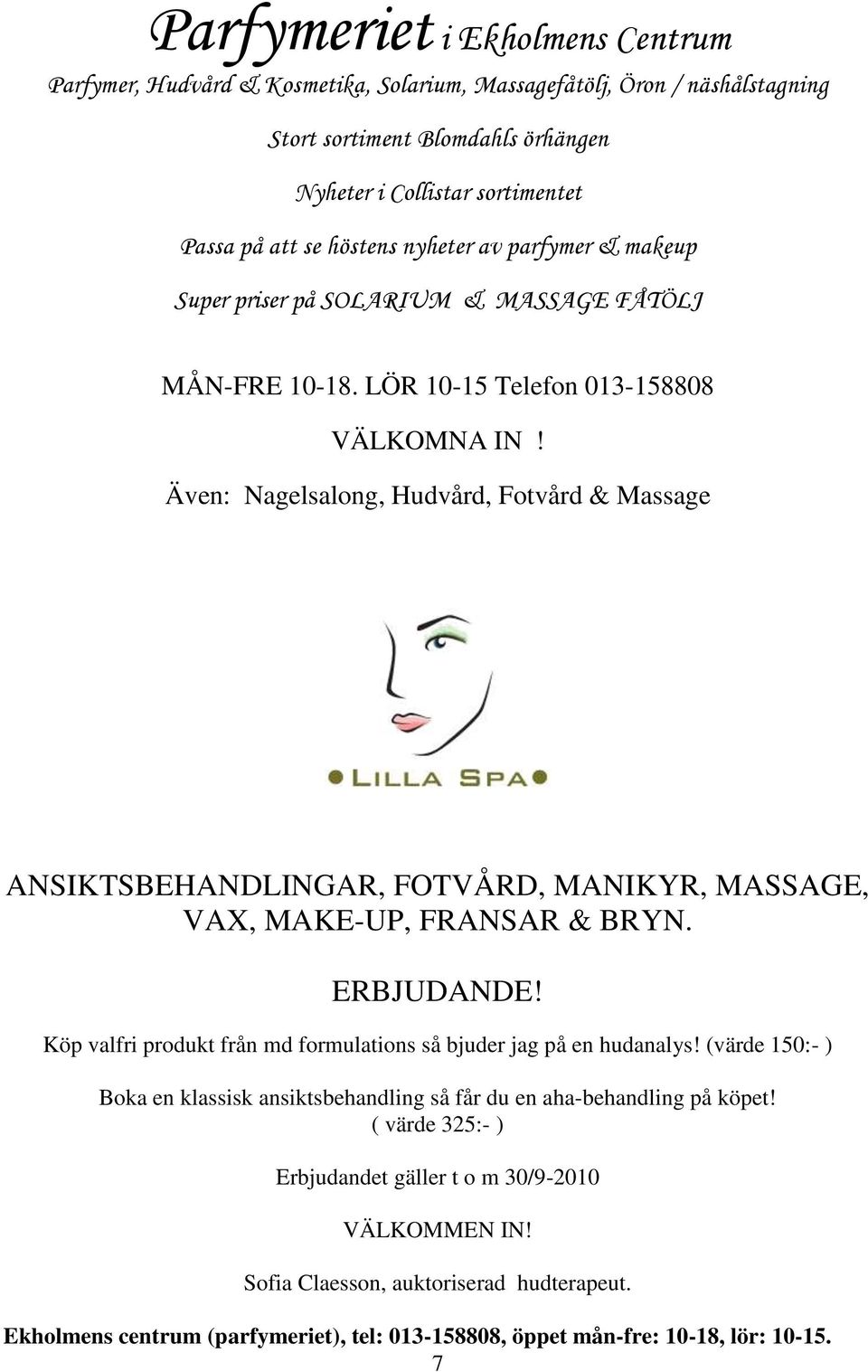 Även: Nagelsalong, Hudvård, Fotvård & Massage ANSIKTSBEHANDLINGAR, FOTVÅRD, MANIKYR, MASSAGE, VAX, MAKE-UP, FRANSAR & BRYN. ERBJUDANDE!