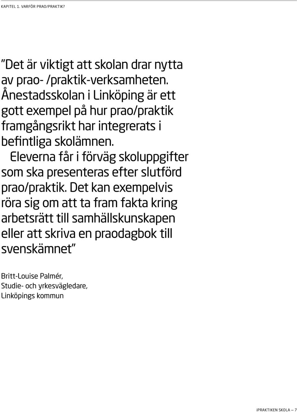 Eleverna får i förväg skoluppgifter som ska presenteras efter slutförd prao/praktik.