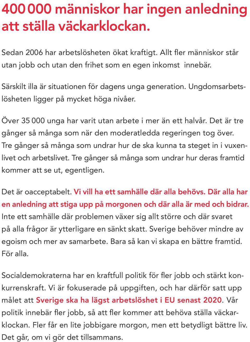 Det är tre gånger så många som när den moderatledda regeringen tog över. Tre gånger så många som undrar hur de ska kunna ta steget in i vuxenlivet och arbetslivet.