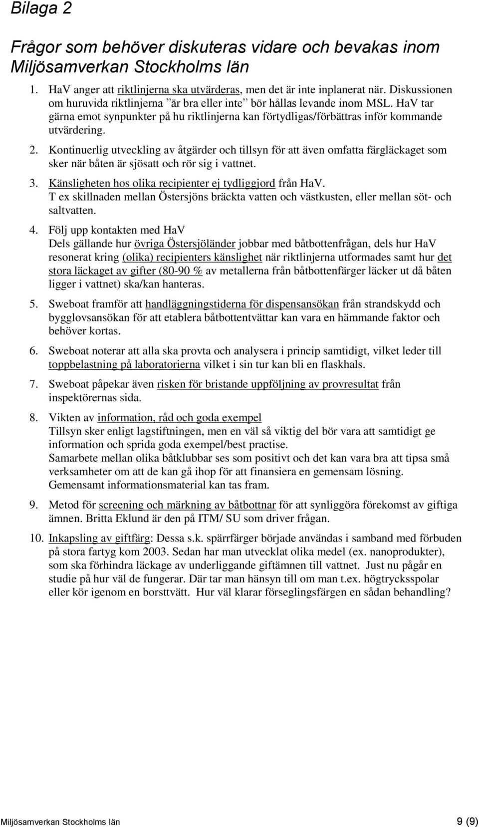 Kontinuerlig utveckling av åtgärder och tillsyn för att även omfatta färgläckaget som sker när båten är sjösatt och rör sig i vattnet. 3. Känsligheten hos olika recipienter ej tydliggjord från HaV.