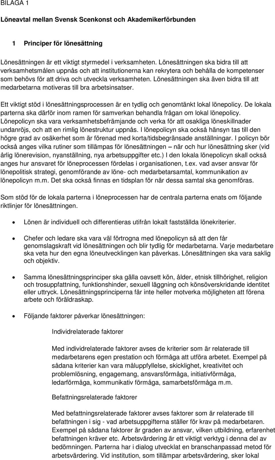 Lönesättningen ska även bidra till att medarbetarna motiveras till bra arbetsinsatser. Ett viktigt stöd i lönesättningsprocessen är en tydlig och genomtänkt lokal lönepolicy.