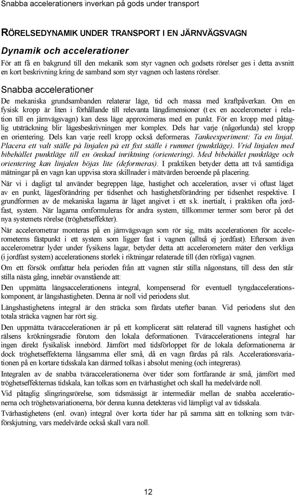 Om en fysis ropp är liten i förhållande till relevanta längdimensioner (t ex en accelerometer i relation till en järnvägsvagn) an dess läge approximeras med en punt.