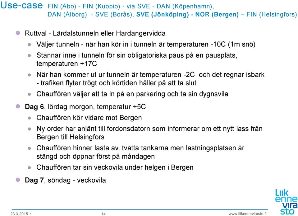 och det regnar isbark - trafiken flyter trögt och körtiden håller på att ta slut Chauffören väljer att ta in på en parkering och ta sin dygnsvila Dag 6, lördag morgon, temperatur +5C Chauffören kör