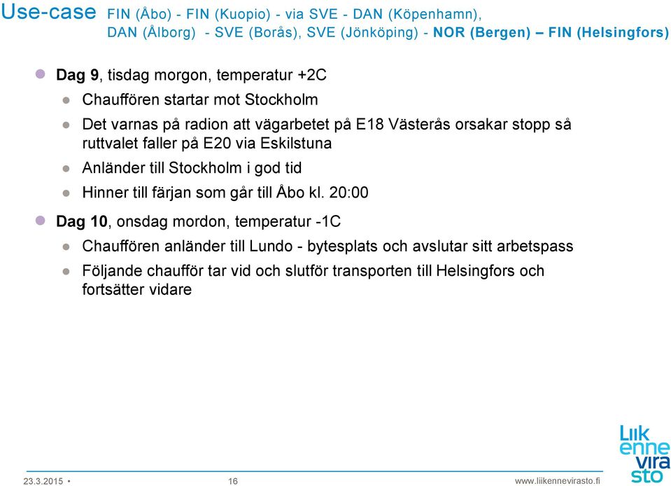 på E20 via Eskilstuna Anländer till Stockholm i god tid Hinner till färjan som går till Åbo kl.