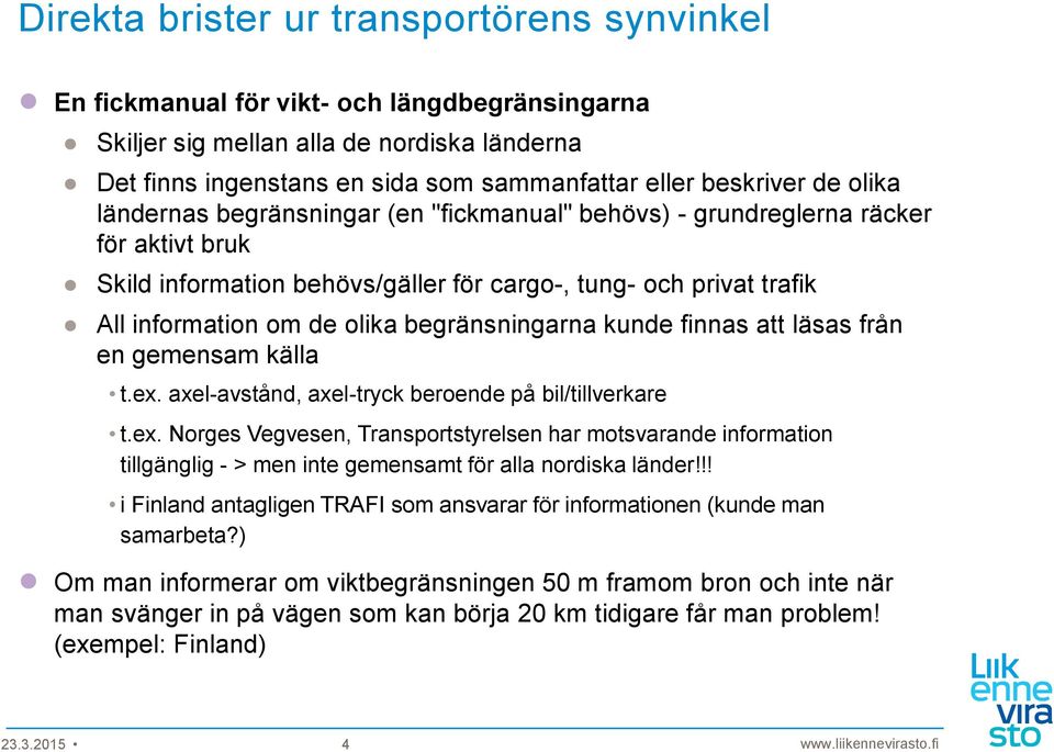 begränsningarna kunde finnas att läsas från en gemensam källa t.ex. axel-avstånd, axel-tryck beroende på bil/tillverkare t.ex. Norges Vegvesen, Transportstyrelsen har motsvarande information tillgänglig - > men inte gemensamt för alla nordiska länder!