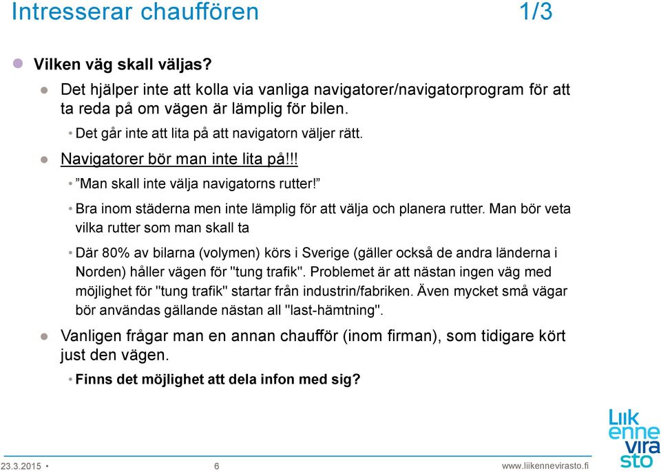 Man bör veta vilka rutter som man skall ta Där 80% av bilarna (volymen) körs i Sverige (gäller också de andra länderna i Norden) håller vägen för "tung trafik".