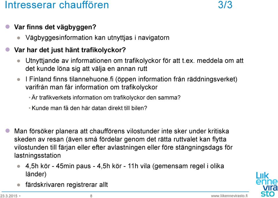 fi (öppen information från räddningsverket) varifrån man får information om trafikolyckor Är trafikverkets information om trafikolyckor den samma? Kunde man få den här datan direkt till bilen?