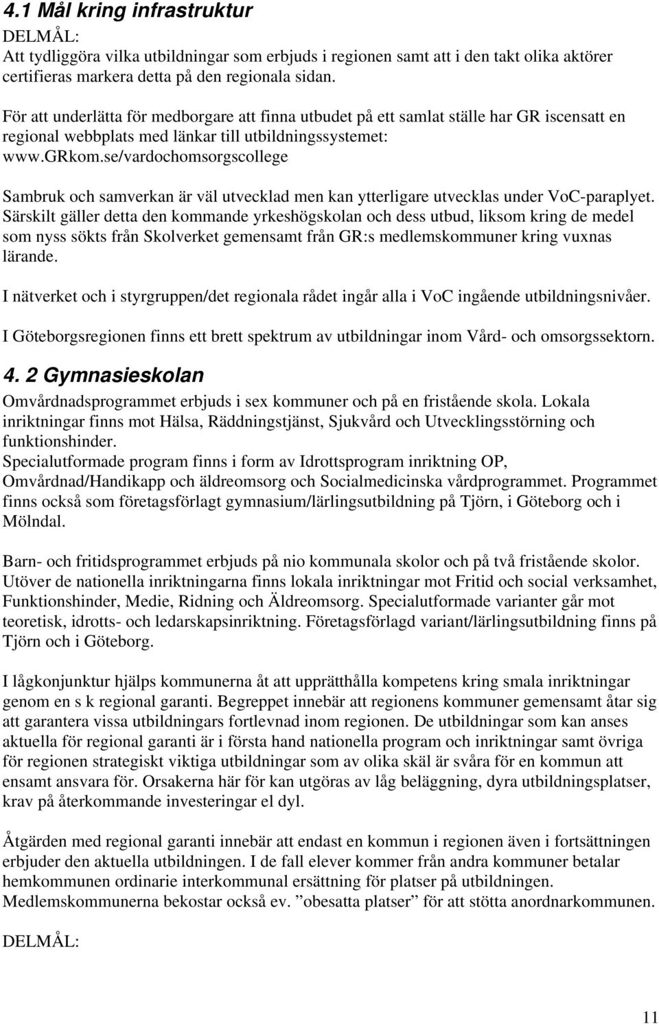 se/vardochomsorgscollege Sambruk och samverkan är väl utvecklad men kan ytterligare utvecklas under VoC-paraplyet.