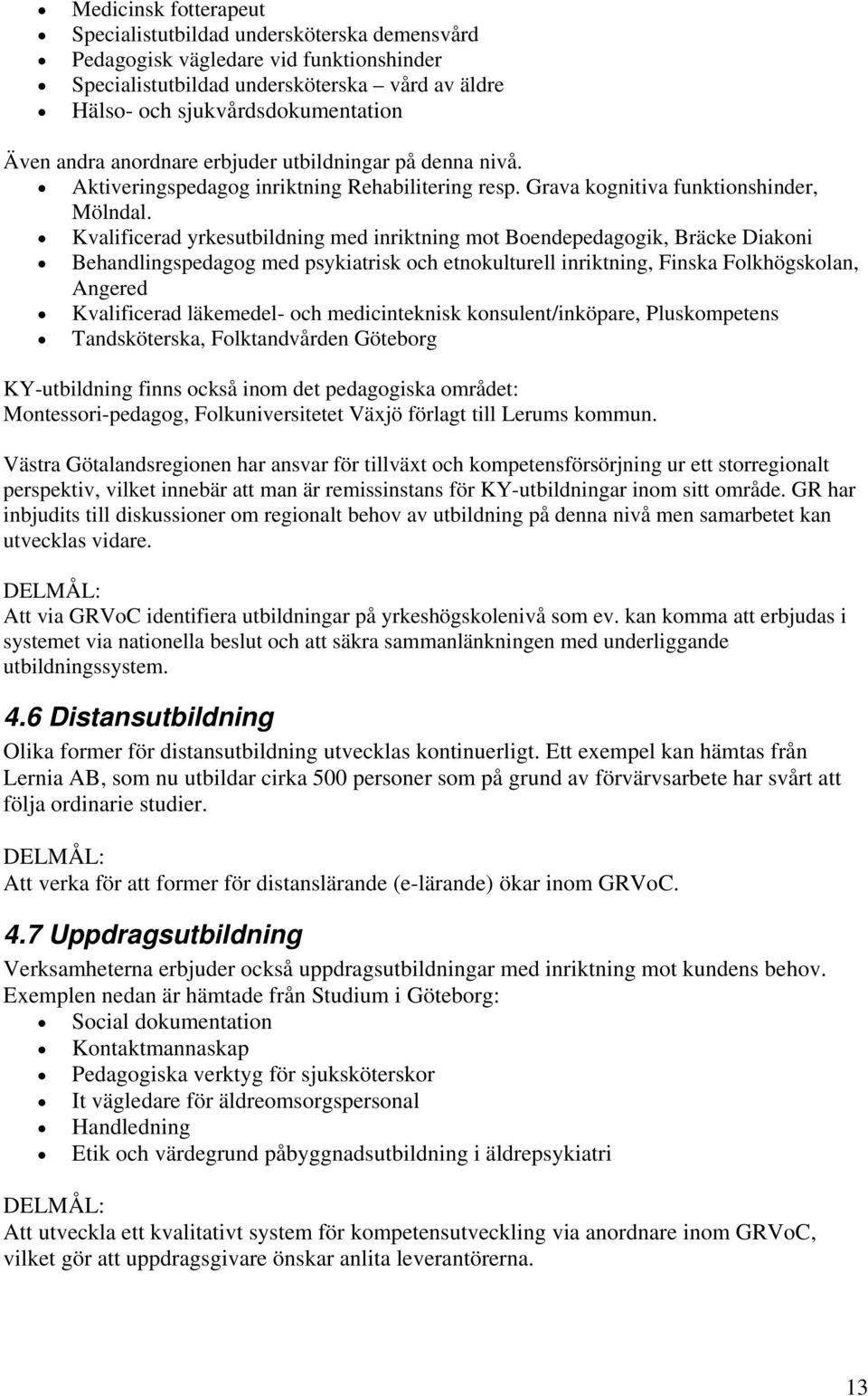 Kvalificerad yrkesutbildning med inriktning mot Boendepedagogik, Bräcke Diakoni Behandlingspedagog med psykiatrisk och etnokulturell inriktning, Finska Folkhögskolan, Angered Kvalificerad läkemedel-