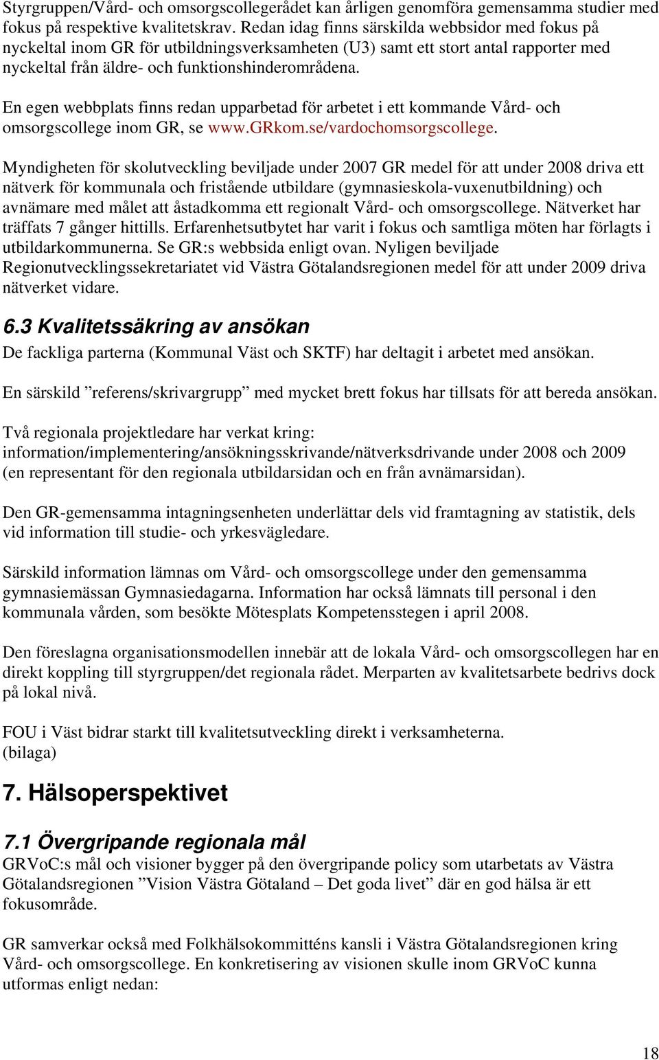 En egen webbplats finns redan upparbetad för arbetet i ett kommande Vård- och omsorgscollege inom GR, se www.grkom.se/vardochomsorgscollege.