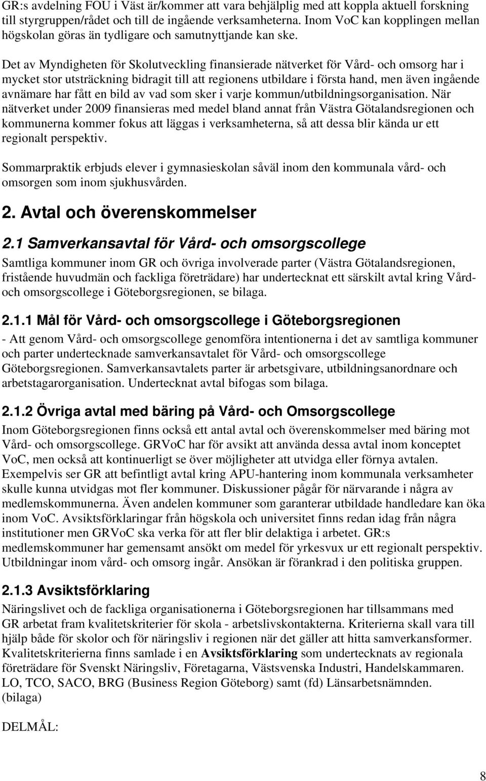 Det av Myndigheten för Skolutveckling finansierade nätverket för Vård- och omsorg har i mycket stor utsträckning bidragit till att regionens utbildare i första hand, men även ingående avnämare har