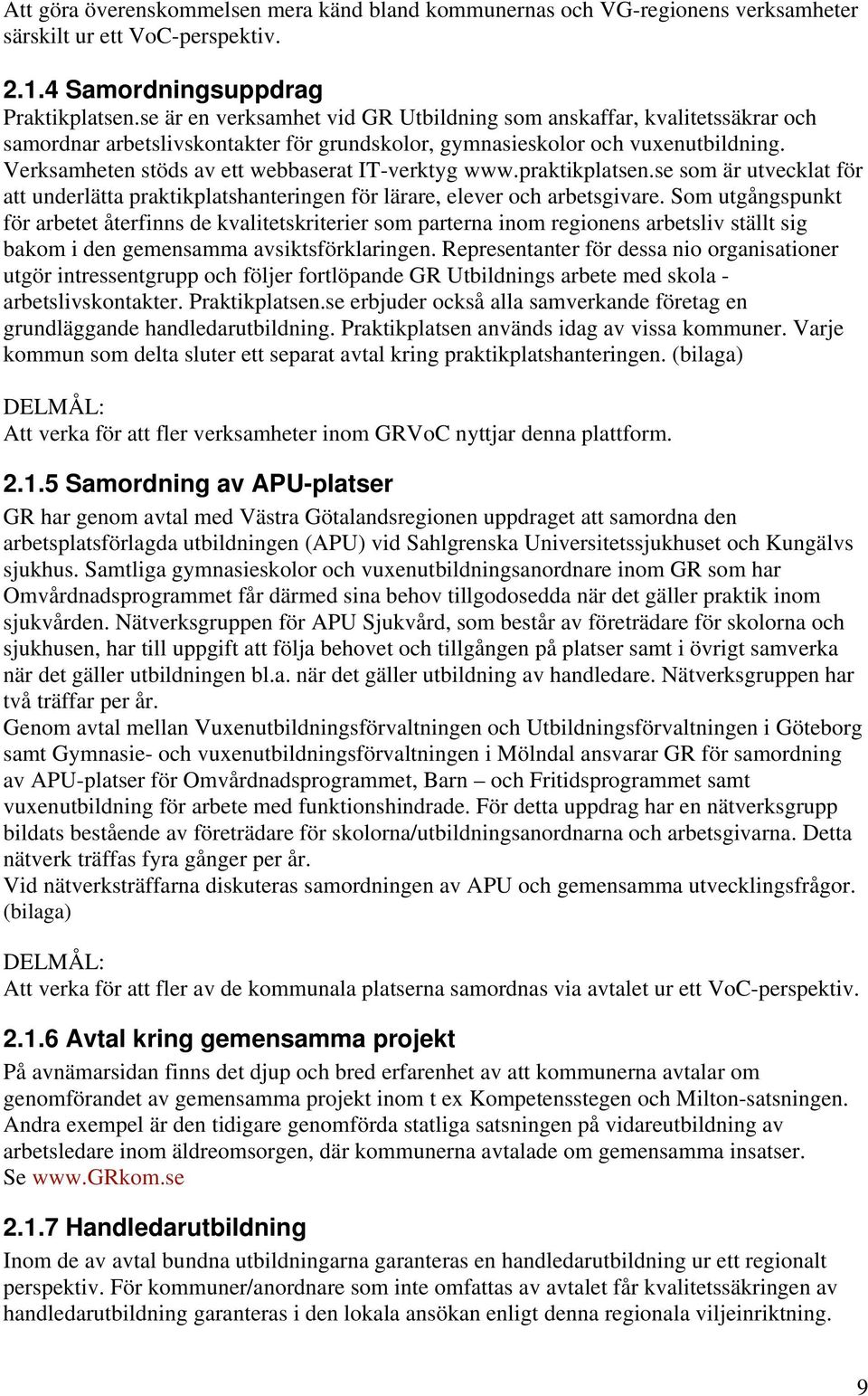 Verksamheten stöds av ett webbaserat IT-verktyg www.praktikplatsen.se som är utvecklat för att underlätta praktikplatshanteringen för lärare, elever och arbetsgivare.