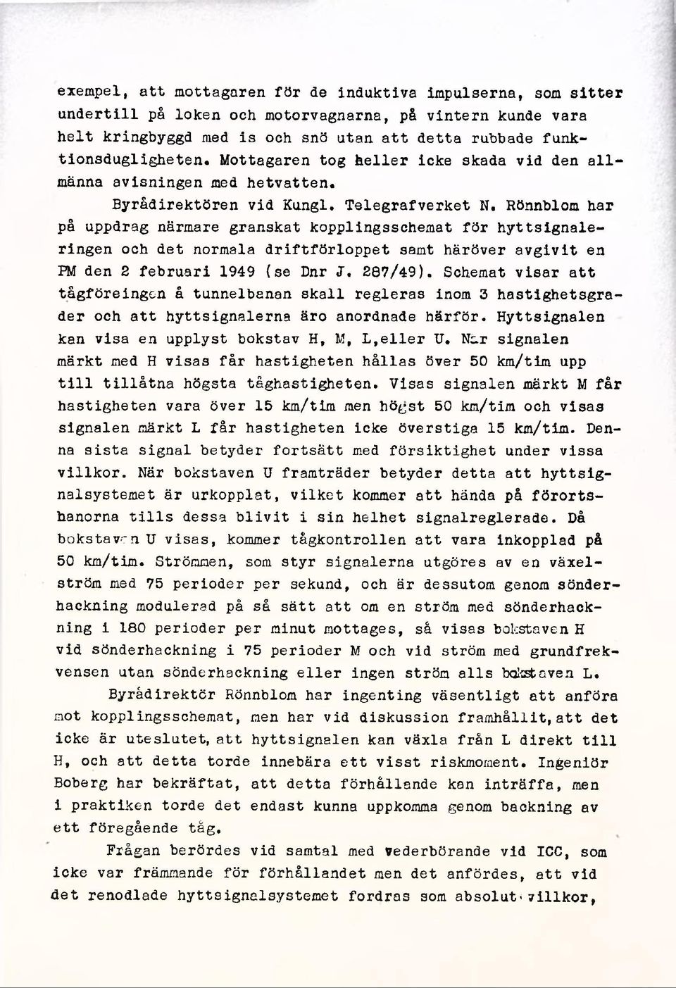 Rönnblom har på uppdrag närmare granskat kopplingsschemat för hyttsignaleringen och det normala driftförloppet samt häröver avgivit en PM den 2 februari 1949 (se Dnr J. 287/49).